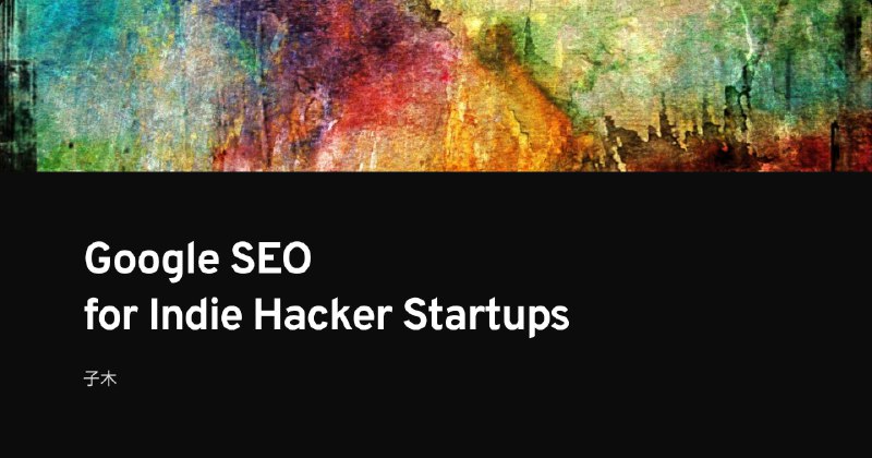 Google SEO for Indie Hacker Startups