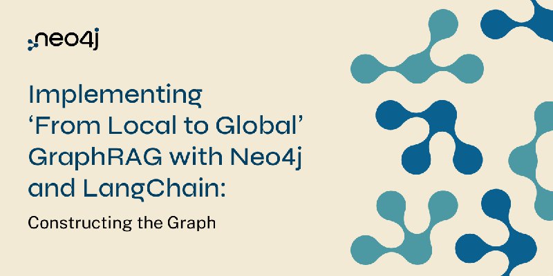 Implementing ‘From Local to Global’ GraphRAG with Neo4j and LangChain: Constructing the Graph