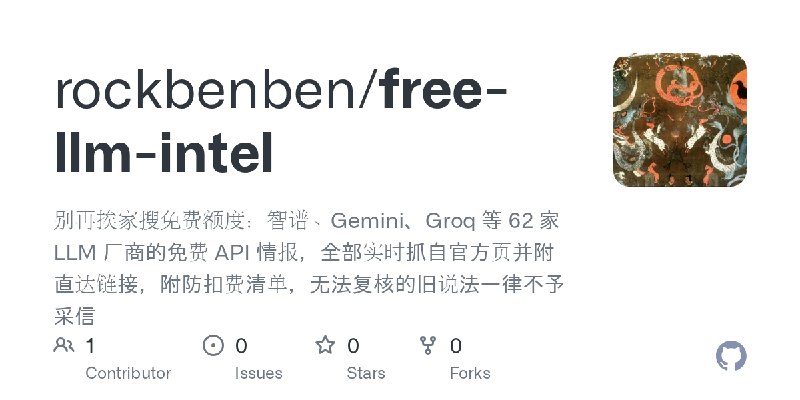 GitHub - rockbenben/free-llm-intel: 别再挨家搜免费额度：智谱、Gemini、Groq 等 62 家 LLM 厂商的免费 API 情报，全部实时抓自官方页并附直达链接，附防扣费清单，无法复核的旧说法一律不予采信