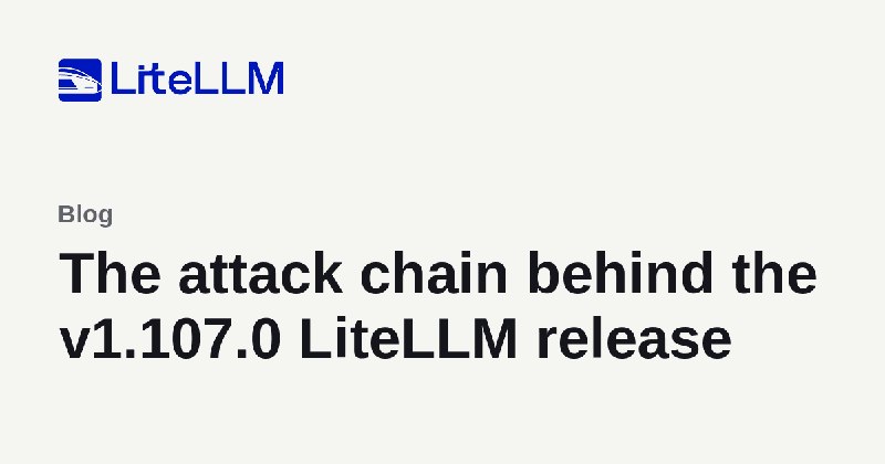 The attack chain behind the v1.107.0 LiteLLM release | liteLLM