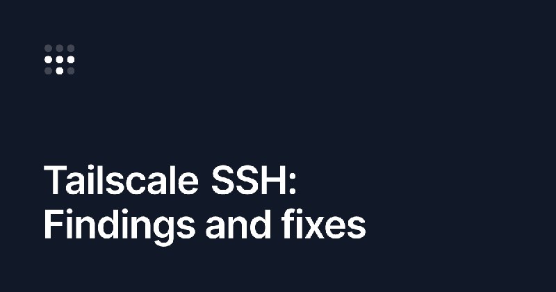 Tailscale SSH: Findings and fixes