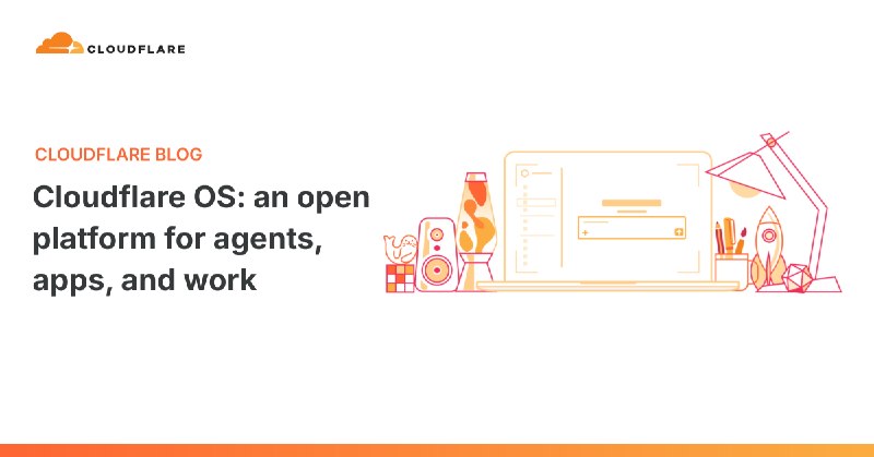 Cloudflare OS: an open platform for agents, apps, and work
